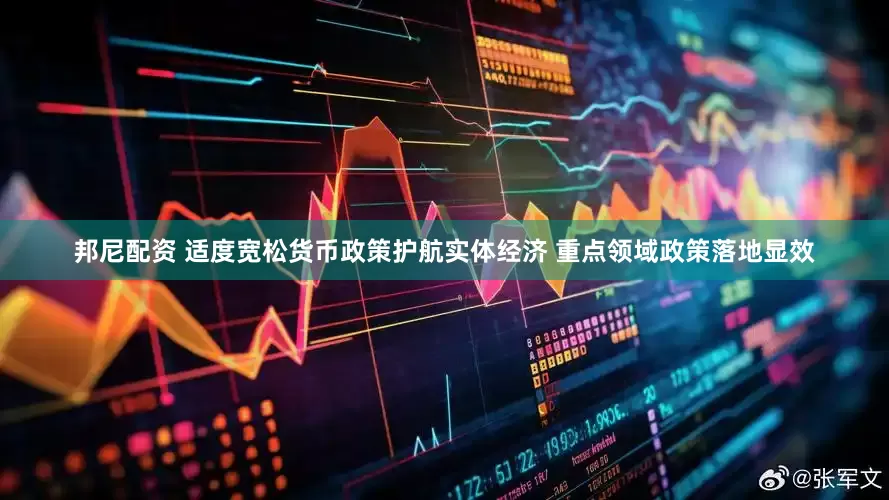 邦尼配资 适度宽松货币政策护航实体经济 重点领域政策落地显效